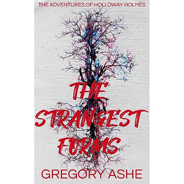 The Strangest Forms (The Adventures of Holloway Holmes, #1) / The Adventures of Holloway Holmes, Gregory Ashe