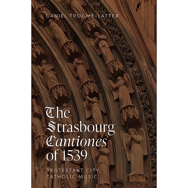 The Strasbourg Cantiones of 1539: Protestant City, Catholic Music, Daniel Trocmé-Latter