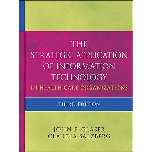 The Strategic Application of Information Technology in Health Care Organizations, John P. Glaser, Claudia Salzberg