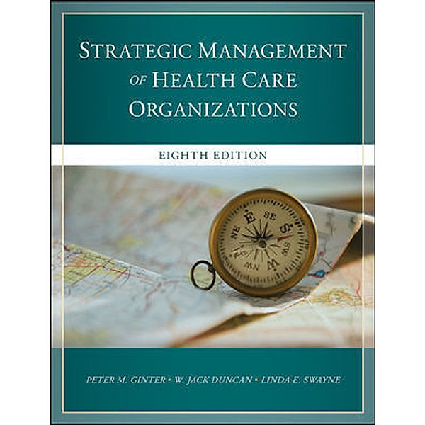 The Strategic Management of Health Care Organizations, Peter M. Ginter, W. Jack Duncan, Linda E. Swayne