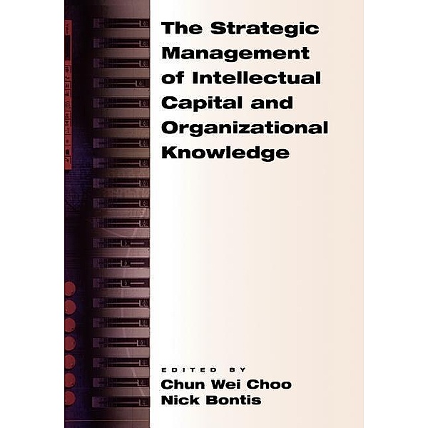 The Strategic Management of Intellectual Capital and Organizational Knowledge, Nick Bontis, Chun Wei Choo