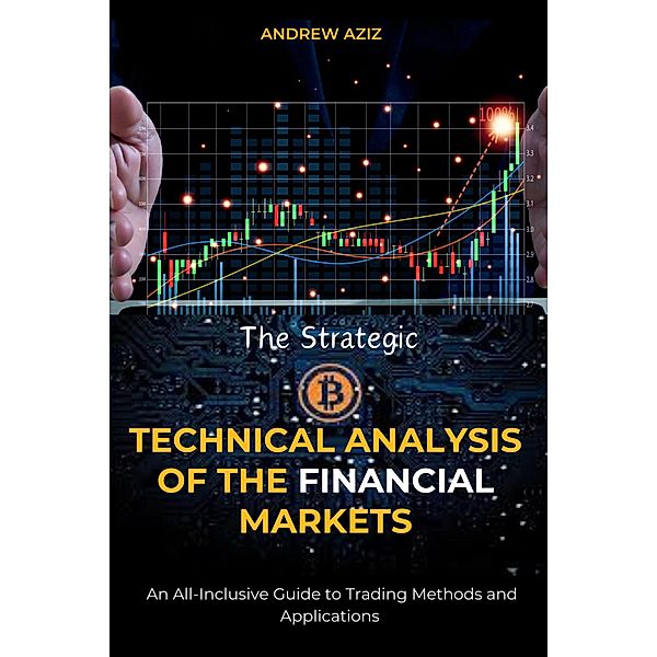 The Strategic Technical Analysis of the Financial Markets:    An All-Inclusive Guide to Trading Methods and Applications, Andrew Aziz