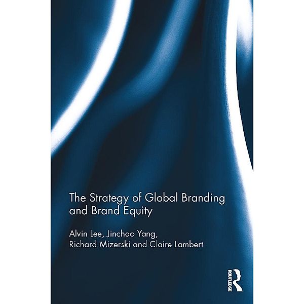 The Strategy of Global Branding and Brand Equity, Alvin Lee, Jinchao Yang, Richard Mizerski, Claire Lambert