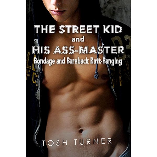 The Street Kid and His Ass-Master: Bondage and Bareback Butt Banging, Tosh Turner