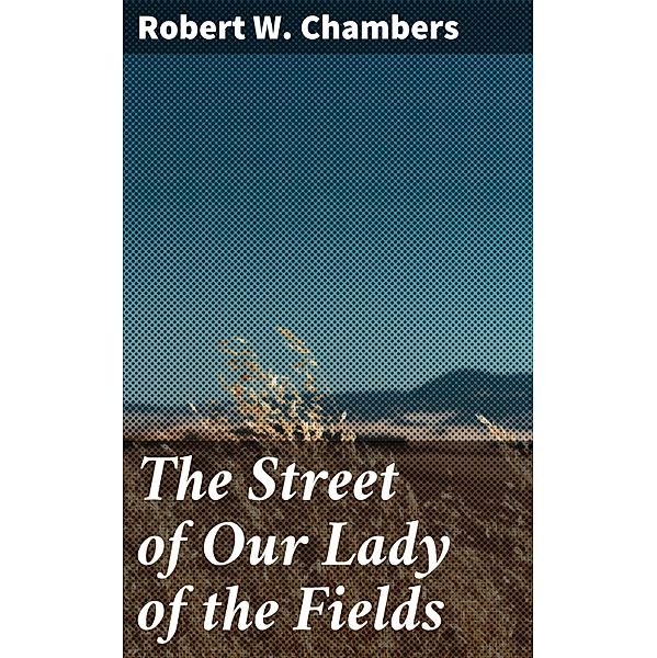 The Street of Our Lady of the Fields, Robert W. Chambers