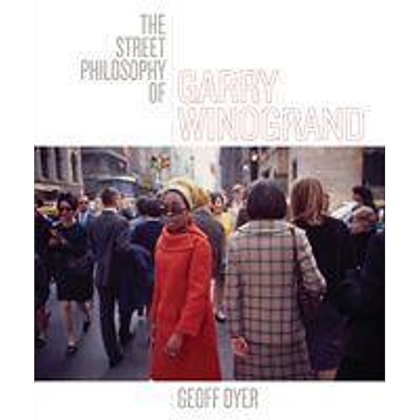 The Street Philosophy of Garry Winogrand, Geoff Dyer