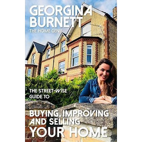 The Street-wise Guide to Buying, Improving and Selling Your Home, Georgina Burnett