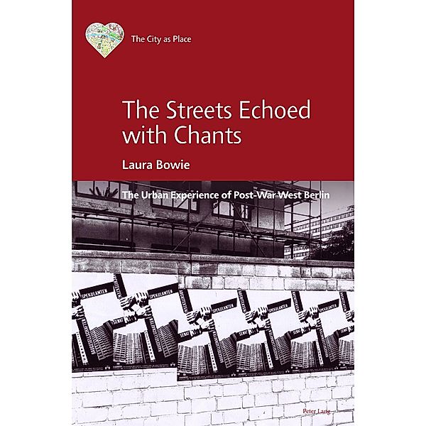 The Streets Echoed with Chants / The City as Place: Emotions, Experiences, and Meanings Bd.1, Laura Bowie