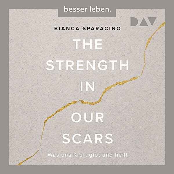 The Strength In Our Scars. Was uns Kraft gibt und heilt, Bianca Sparacino