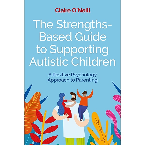 The Strengths-Based Guide to Supporting Autistic Children, Claire O'neill