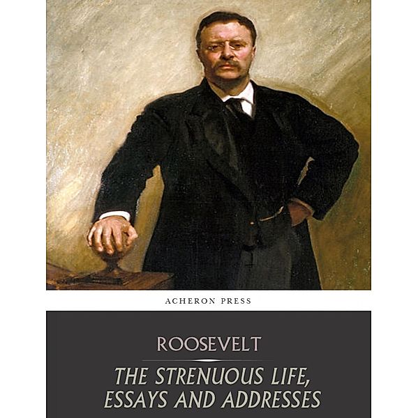 The Strenuous Life, Essays and Addresses, Theodore Roosevelt