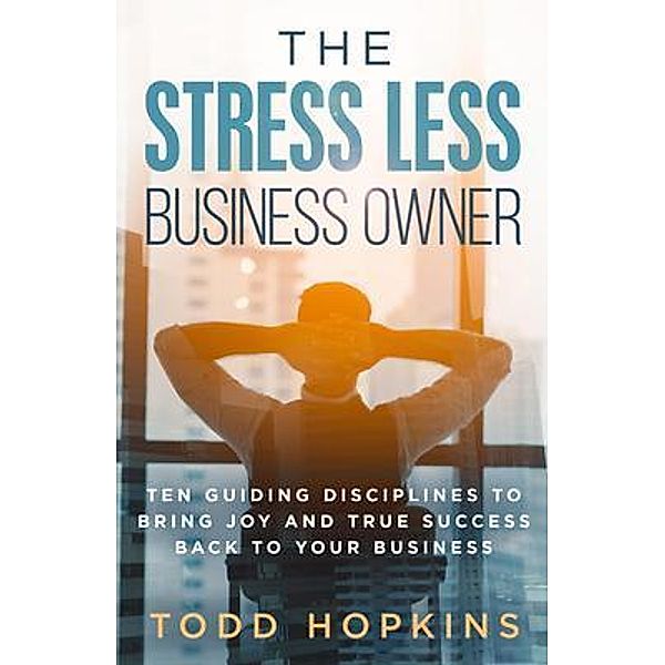The Stress Less Business Owner, Todd Hopkins