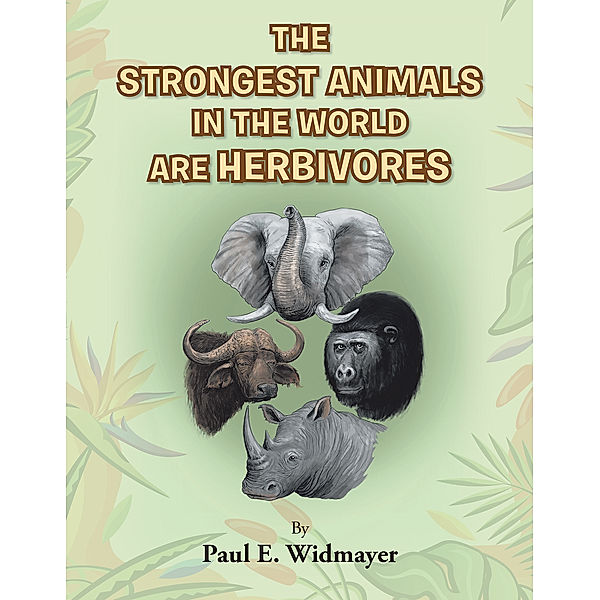 The Strongest Animals in the World Are Herbivores, Paul E. Widmayer