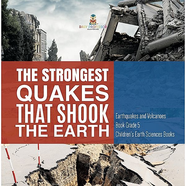 The Strongest Quakes That Shook the Earth | Earthquakes and Volcanoes Book Grade 5 | Children's Earth Sciences Books, Baby