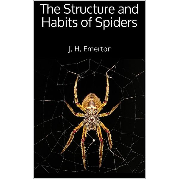 The Structure and Habits of Spiders, J. H. Emerton