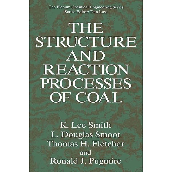 The Structure and Reaction Processes of Coal / The Plenum Chemical Engineering Series, K. Lee Smith, L. Douglas Smoot, Thomas H. Fletcher, Ronald J. Pugmire