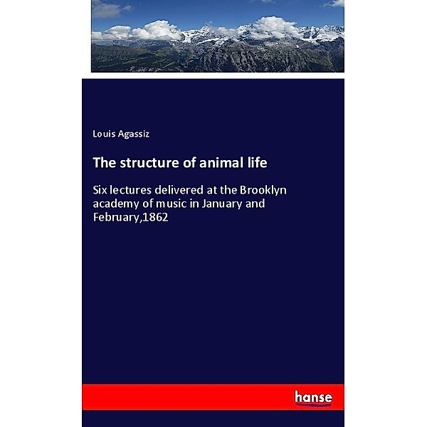 The structure of animal life, Louis Agassiz