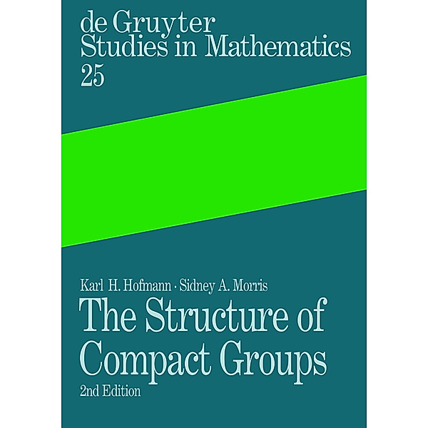 The Structure of Compact Groups / De Gruyter Studies in Mathematics Bd.25, Karl H. Hofmann, Sidney A. Morris