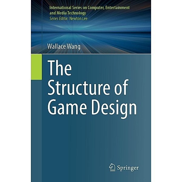 The Structure of Game Design / International Series on Computer, Entertainment and Media Technology, Wallace Wang
