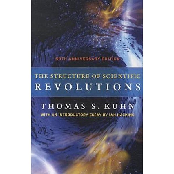The Structure of Scientific Revolutions - 50th Anniversary Edition; ., Thomas S. Kuhn, Ian Hacking