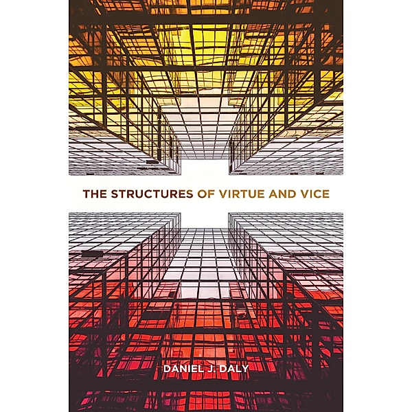 The Structures of Virtue and Vice / Moral Traditions series, Daniel J. Daly