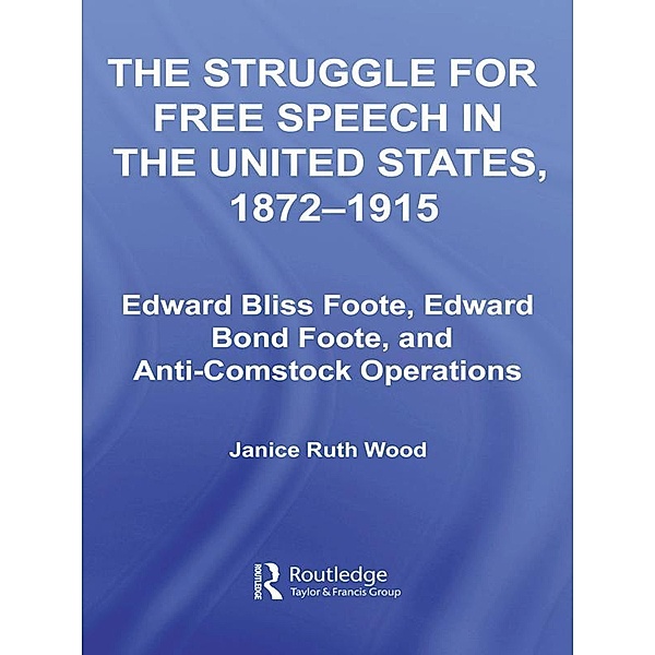 The Struggle for Free Speech in the United States, 1872-1915, Janice Ruth Wood