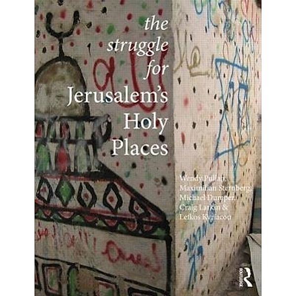 The Struggle for Jerusalem's Holy Places, Wendy (University of Cambridge, UK) Pullan, Maximilian (University of Cambridge, UK) Sternberg, Lefkos (University of Cambridge, UK) Kyriacou, Craig (University of Exeter, UK) Larkin, Michael (University of Exeter, UK) Dumper