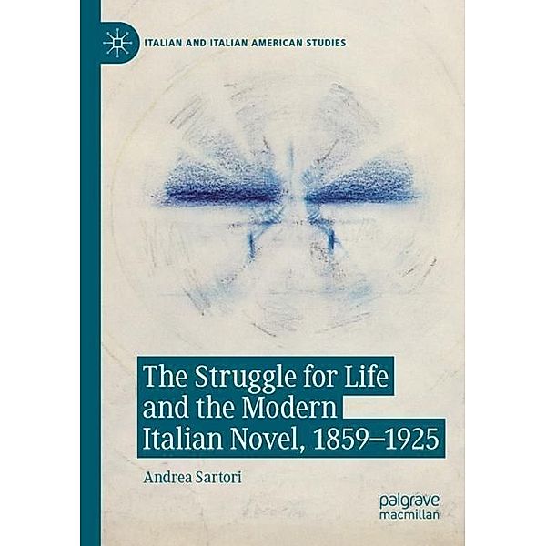 The Struggle for Life and the Modern Italian Novel, 1859-1925, Andrea Sartori