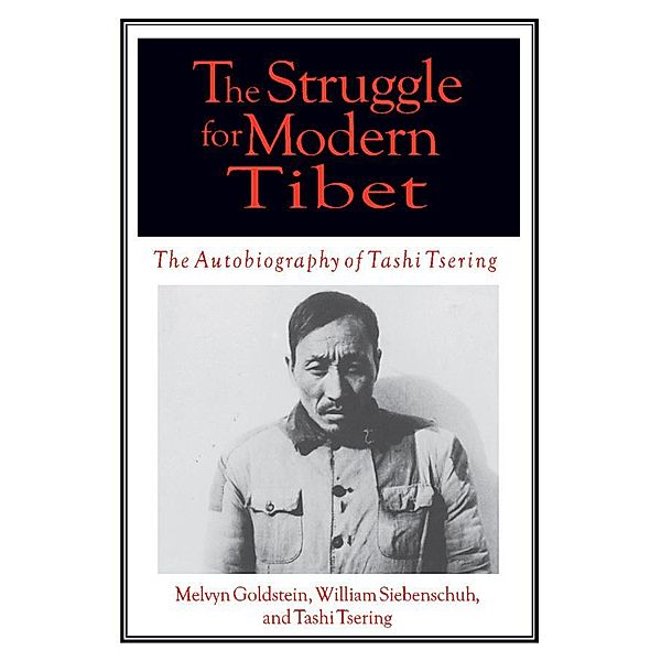 The Struggle for Modern Tibet: The Autobiography of Tashi Tsering, Melvyn C. Goldstein, William R Siebenschuh, Tashi Tsering