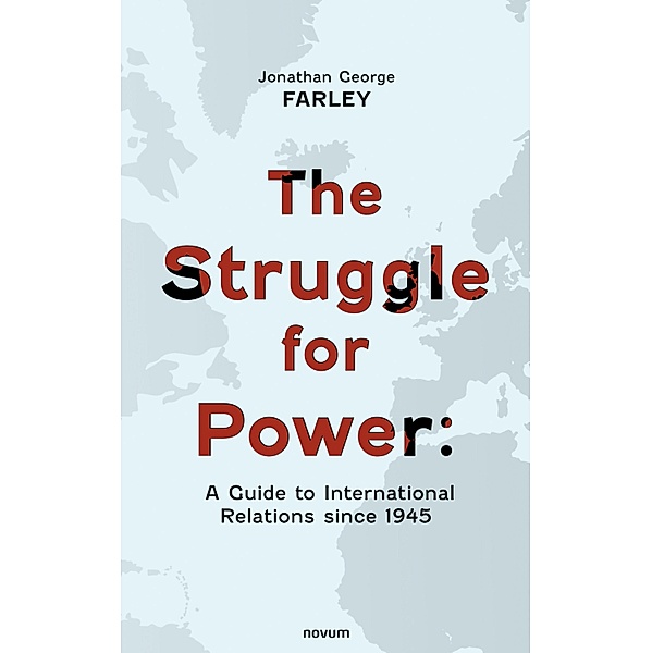 The Struggle for Power: A Guide to International Relations since 1945, Jonathan George Farley