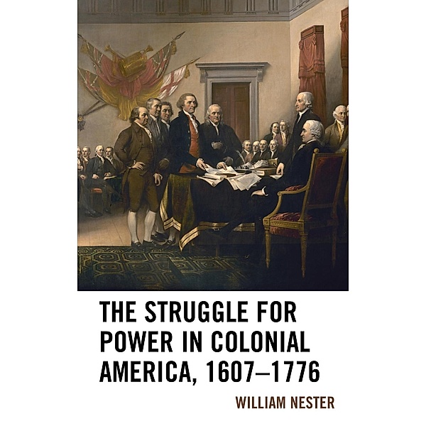 The Struggle for Power in Colonial America, 1607-1776, William R. Nester
