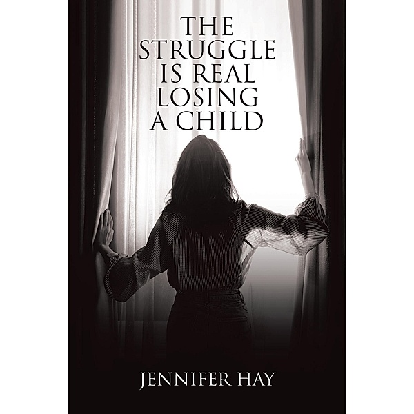 The Struggle Is Real Losing a Child, Jennifer Hay