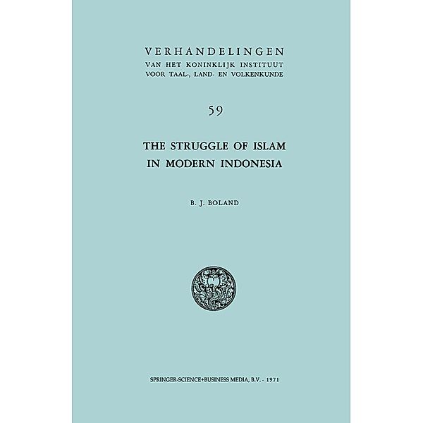The Struggle of Islam in Modern Indonesia / Verhandelingen van het Koninklijk Instituut voor Taal-, Land- en Volkenkunde Bd.59, B. J. Boland