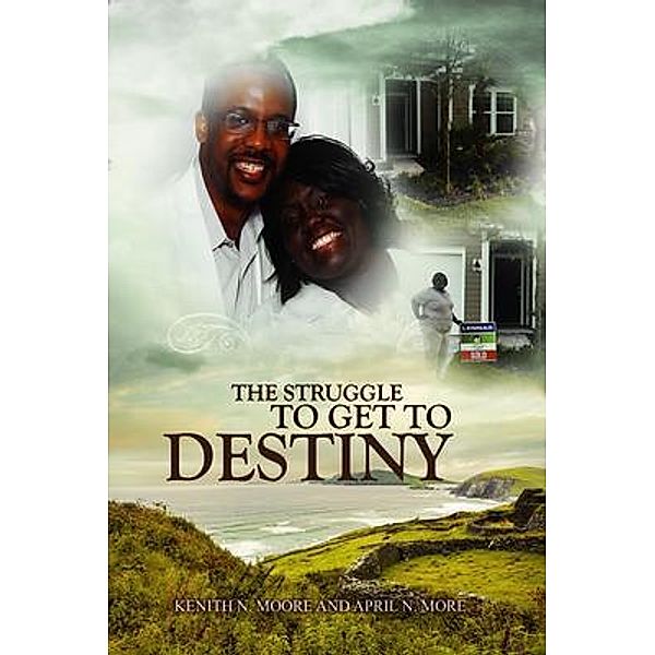 The Struggle To Get To Destiny, Kenith Moore, April Moore