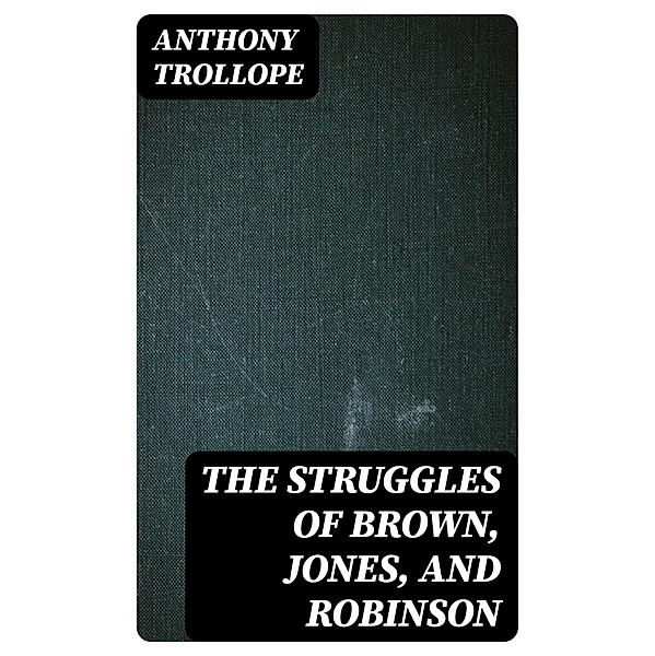 The Struggles of Brown, Jones, and Robinson, Anthony Trollope