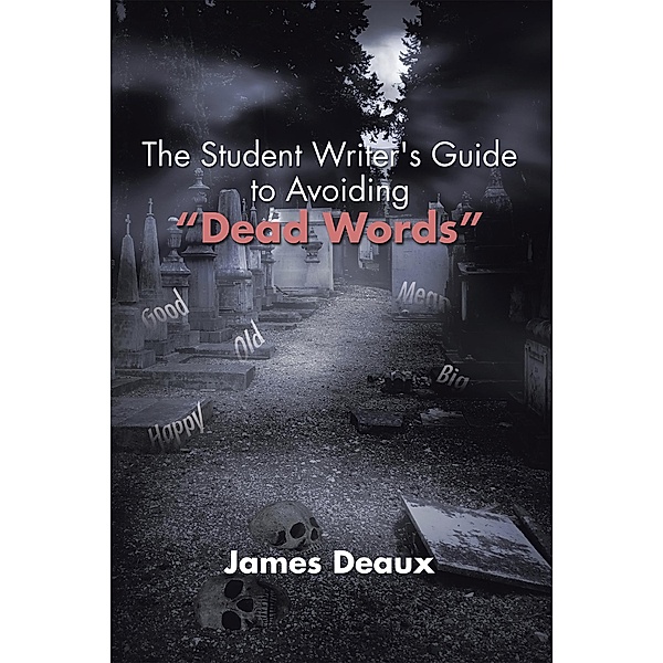 The Student Writer's Guide to Avoiding Dead Words, James Deaux