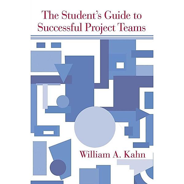 The Student's Guide to Successful Project Teams, William A Kahn