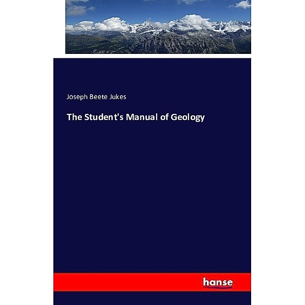 The Student's Manual of Geology, Joseph Beete Jukes