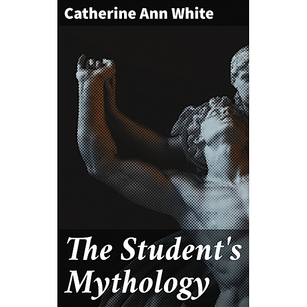 The Student's Mythology, Catherine Ann White