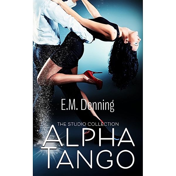 The Studio Collection: Alpha Tango (The Studio Collection, #1), E.M. Denning