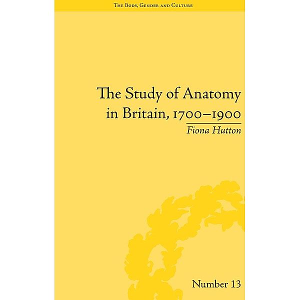 The Study of Anatomy in Britain, 1700-1900 / The Body, Gender and Culture, Fiona Hutton
