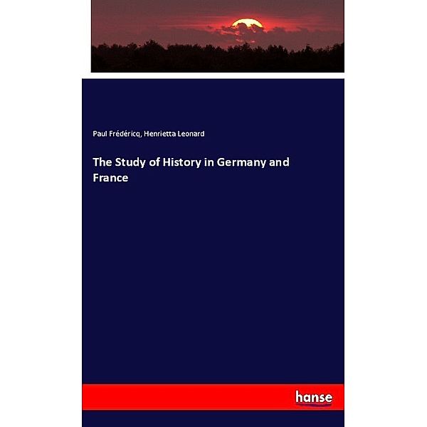 The Study of History in Germany and France, Paul Frédéricq, Henrietta Leonard