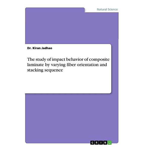 The study of impact behavior of composite laminate by varying fiber orientation and stacking sequence, Kiran Jadhao