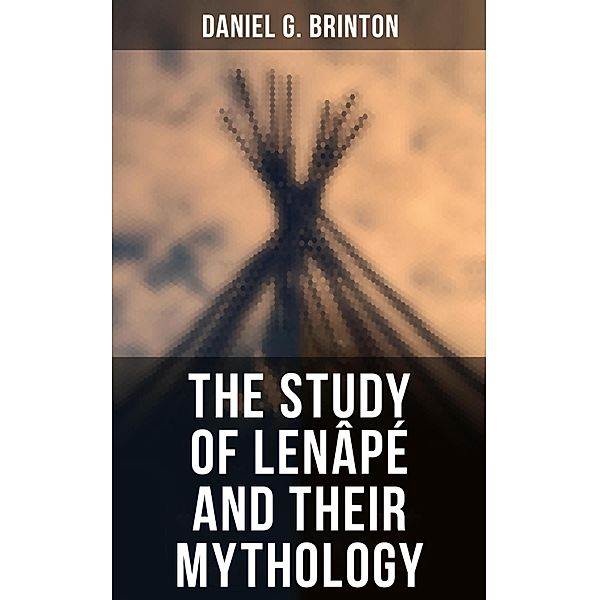 The Study of Lenâpé and Their Mythology, Daniel G. Brinton