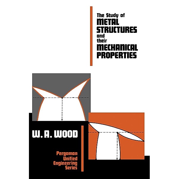 The Study of Metal Structures and Their Mechanical Properties, W. A. Wood