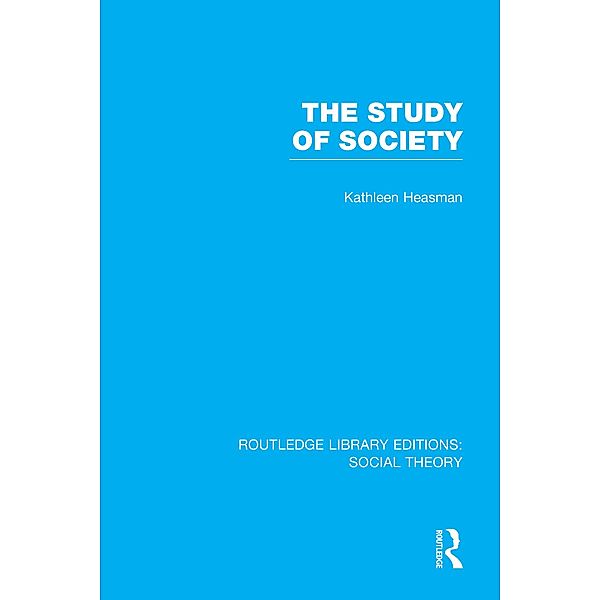 The Study of Society (RLE Social Theory), Kathleen Joan Heasman