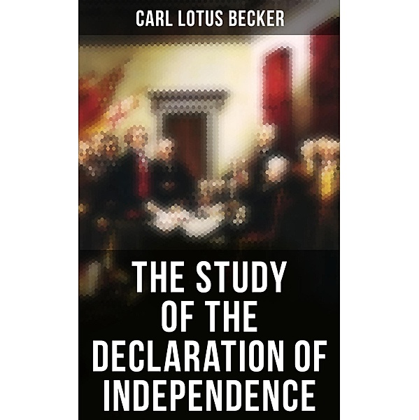 The Study of the Declaration of Independence, Carl Lotus Becker