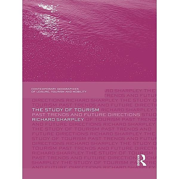 The Study of Tourism / Contemporary Geographies of Leisure, Tourism and Mobility, Richard Sharpley