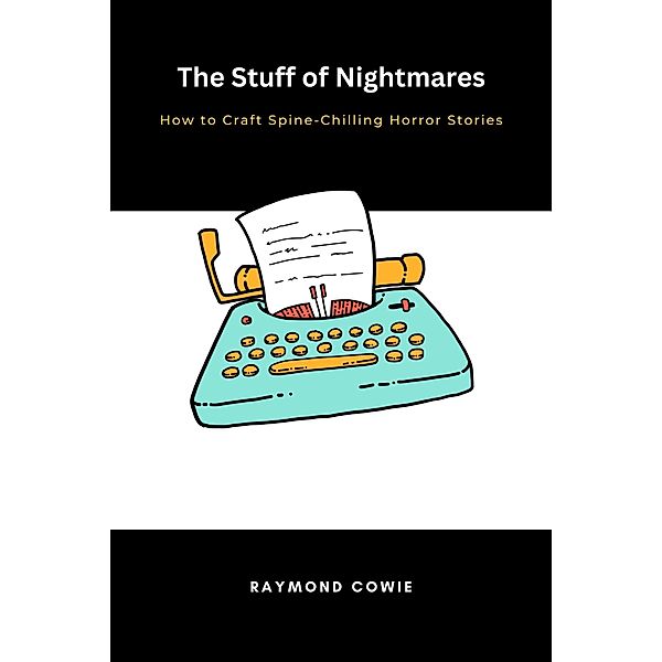 The Stuff of Nightmares How to Craft Spine-Chilling Horror Stories (Creative Writing Tutorials, #9) / Creative Writing Tutorials, Raymond Cowie