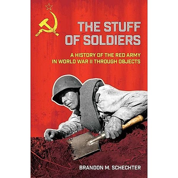 The Stuff of Soldiers / Battlegrounds: Cornell Studies in Military History, Brandon M. Schechter